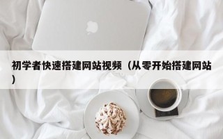 丽江初学者快速搭建网站视频（从零开始搭建网站）