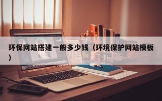 丽江环保网站搭建一般多少钱（环境保护网站模板）