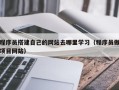 丽江程序员搭建自己的网站去哪里学习（程序员做项目网站）